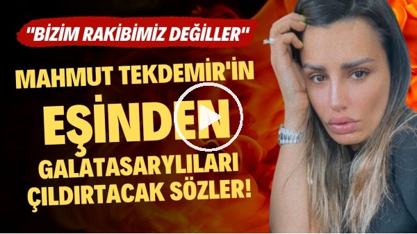 'Mahmut Tekdemir'in eşinden Galatasaraylıları çıldırtacak sözler! "Bizim rakibimiz değiiler"