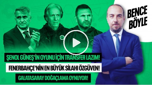 ŞENOL GÜNEŞ DÖNEMİ, CEYHUN KAZANCI, JESUS'UN SİLAHI, GALATASARAY'IN PLAN SORUNU | BENCE BÖYLE
