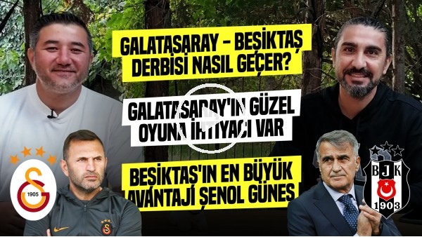 GALATASARAY - BEŞİKTAŞ DERBİSİ NASIL GEÇER? | GS - BJK Derbisine Doğru | Ali Naci Küçük, Ergin Aslan