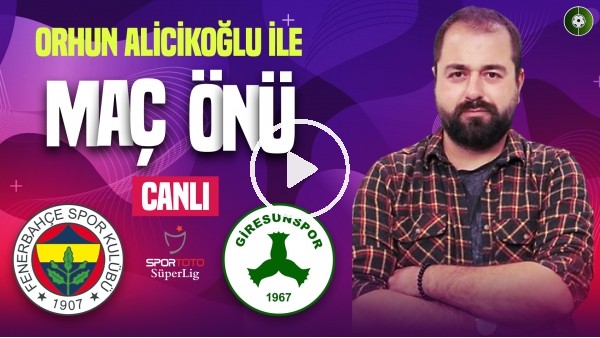 Fenerbahçe - Giresunspor Maçına Doğru | Kadıköy'den Son Gelişmeler | Orhun Alicikoğlu