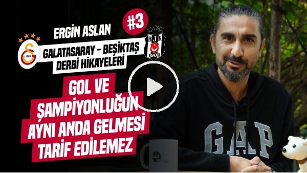 ŞAMPİYONLUĞUN KEYFİ ÖMÜR BOYU YAŞANIR | Unutulmaz Galatasaray - Beşiktaş Derbileri | Ergin Aslan #3