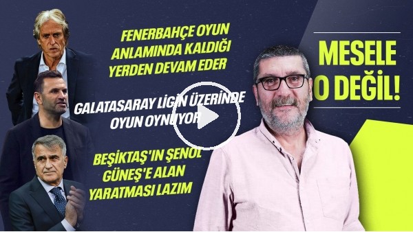 ŞENOL GÜNEŞ'E ALAN LAZIM, GALATASARAY LİGİN ÜZERİNDE, FENERBAHÇE YİNE DEVAM EDER | Mesele O Değil