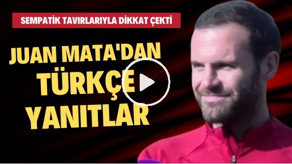 Juan Mata'dan Türkçe yanıtlar | Sempatik tavırlarıyla dikkat çekti