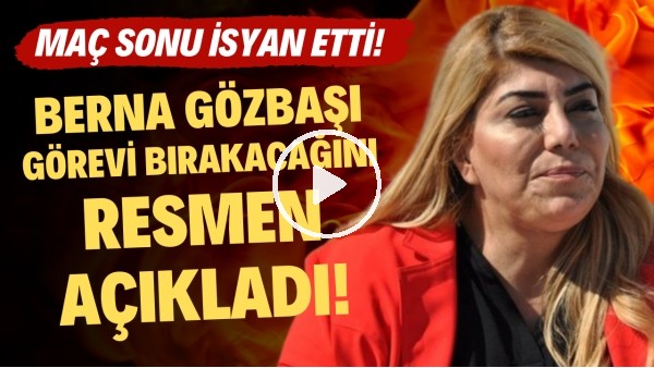 'Berna Gözbaşı görevi bırakacağını resmen açıkladı! Maç sonu isyan etti!