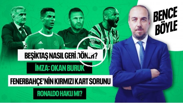 BEŞİKTAŞ NASIL GERİ DÖNER? İMZA: OKAN BURUK, FENERBAHÇE'NİN KIRMIZI KART SORUNU | BENCE BÖYLE