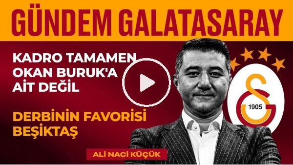 Karagümrük 0-2 GS, Beşiktaş Derbisi, Okan Buruk, Rachica | Ali Naci Küçük | Gündem Galatasaray #27