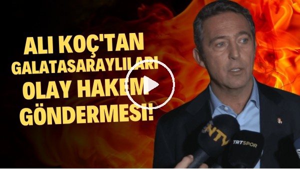 Ali Koç'tan Galatasaraylılarıa olay hakem göndermesi!
