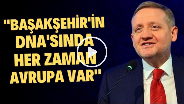 'Göksel Gümüşdağ: "Başakşehir'in DNA'sında her zaman Avrupa var"
