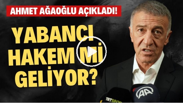 'Yabancı hakem mi geliyor?  Ahmet Ağoğlu açıkladı!