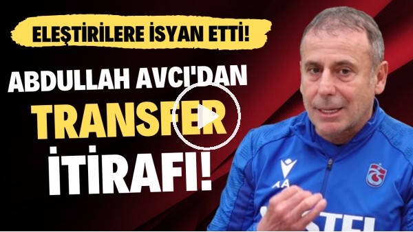 Abdullah Avcı'dan transfer itirafı! Eleştirilere isyan etti!