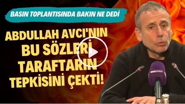 Abdullah Avcı'nın bu sözleri taraftarın tepkisini çekti! Basın toplantısında bakın ne dedi