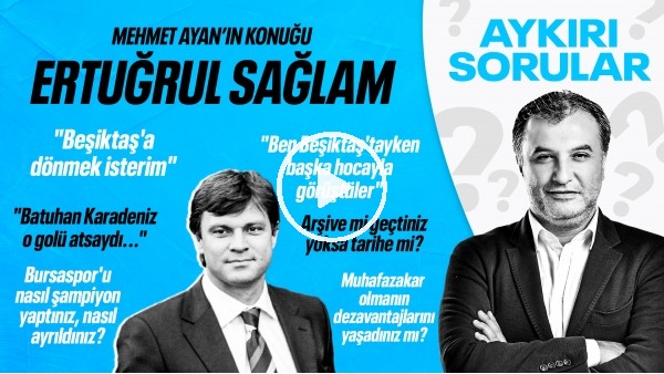 ERTUĞRUL SAĞLAM | BEŞİKTAŞ'TAYKEN BAŞKA HOCAYLA GÖRÜŞTÜLER, BURSASPOR, BATUHAN | AYKIRI SORULAR