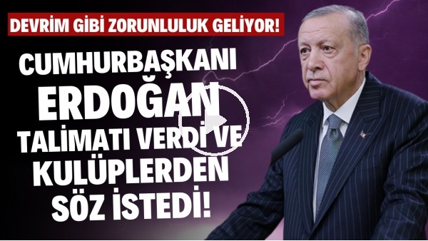 Cumhurbaşkanı Erdoğan talimatı verdi ve kulüplerden söz istedi! Devrim gibi zorunluluk geliyor!
