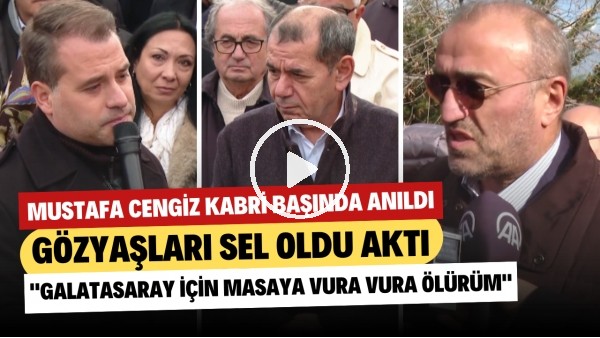 Mustafa Cengiz'i anma töreninde gözyaşları sel oldu aktı! "Galatasaray için masaya vura vura ölürüm"