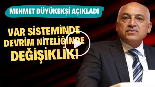 VAR sisteminde devrim niteliğinde değişiklik! Mehmet Büyükekşi açıkladı..