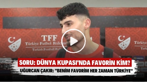 Uğurcan Çakır: "Dünya Kupası'nda favorim yok. Benim favorim her zaman Türkiye"