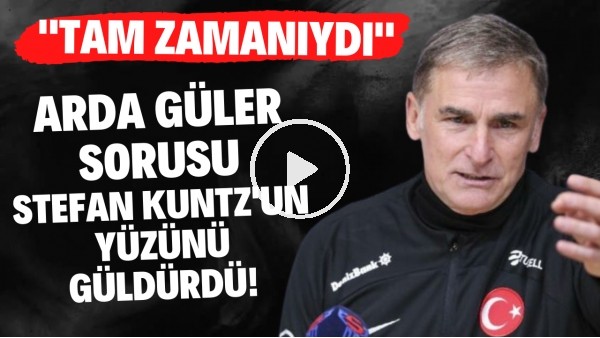 Arda Güler sorusu Stefan Kuntz'un yüzünü güldürdü: "Tam zamanıydı"