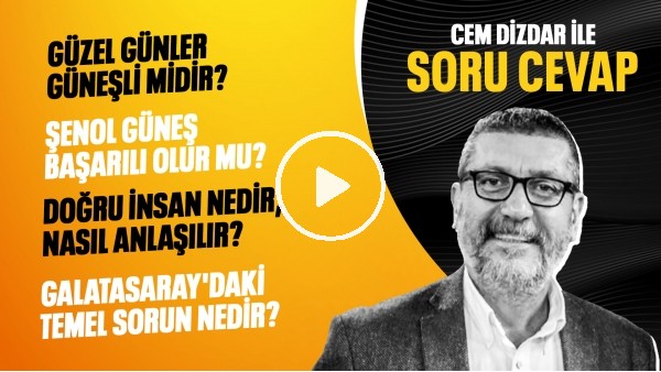 GÜZEL GÜNLER GÜNEŞLİ Mİ? DOĞRU İNSAN NEDİR? GALATASARAY'DAKİ SORUN | CEM DİZDAR İLE SORU CEVAP #10