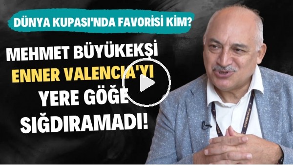 Mehmet Büyükekşi, Enner Valencia'yı yere göğe sığdıramadı! Dünya Kupası'nda favorisi kim?