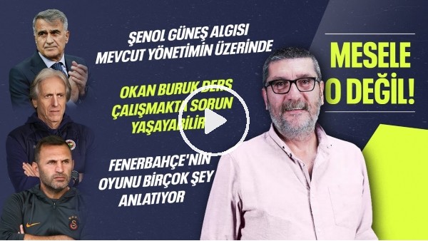 Şenol Güneş Yönetimin Üstünde, Okan Buruk Sorun Yaşayabilir, Fenerbahçe'nin Oyunu | Mesele O Değil
