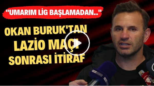 Okan Buruk'tan Lazio maçı sonrası itiraf! "Umarım lig başlamadan..."
