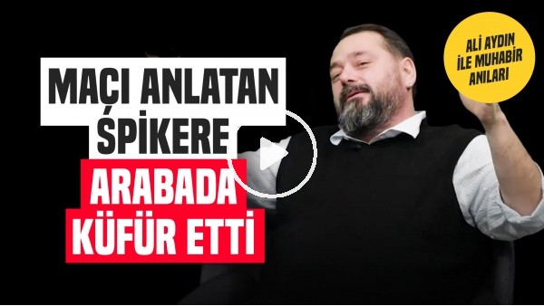 MAÇI ANLATAN SPİKERE ARABADA KÜFÜR ETTİ | Ali Aydın ile Muhabir Anıları