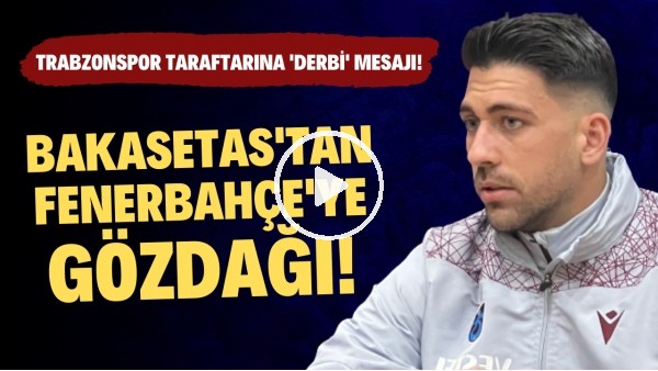 Bakasetas'tan Fenerbahçe'ye gözdağı! Trabzonspor taraftarına 'derbi' mesajı