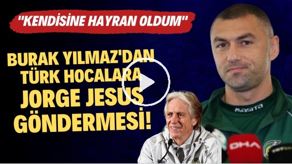 Burak Yılmaz'dan Türk hocalara Jorge Jesus göndermesi! "Kendisine hayran oldum"