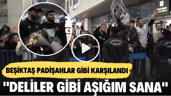 Beşiktaş kafilesi Gaziantep'te padişahlar gibi karşılandı! "Deliler gibi aşığım sana"