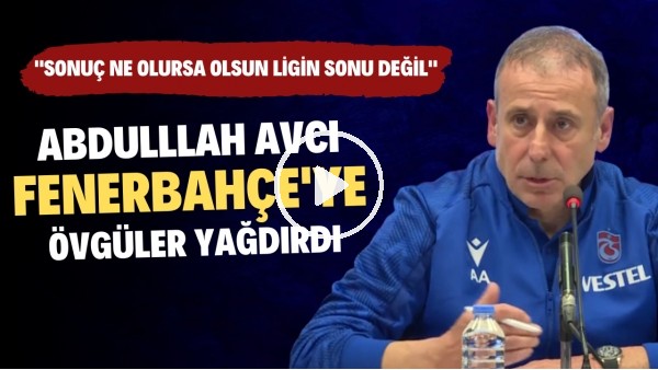 Abdullah Avcı, Fenerbahçe'ye övgüler yağdırdı! "Sonuç ne olursa olsun ligin sonu değil"