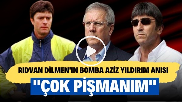 Rıdvan Dilmen'in bomba Aziz Yıldırım anısı! "Çok pişmanım"