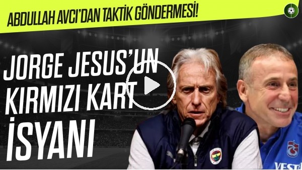 jorge Jesus'un kırmızı kart isyanı | Abdullah Avcı'dan taktik göndermesi