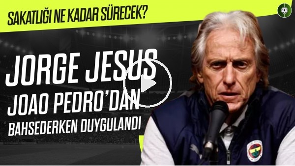 Jorge Jeuss, Joao Pedro'dan bahsederken duygulandı | Sakatlığı ne kadar sürecek?