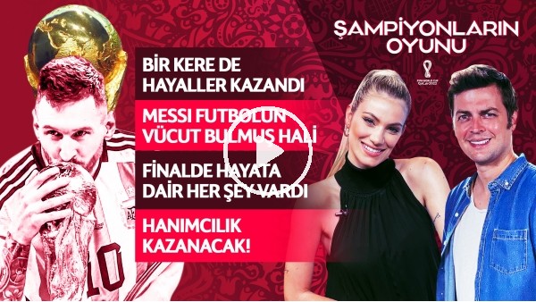 ŞAMPİYON ARJANTİN! FİNALDE HAYATA DAİR HER ŞEY VARDI, MBAPPE, G.O.A.T. | ŞAMPİYONLARIN OYUNU