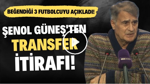 Şenol Güneş'ten transfer itirafı! Beğendiği 3 futbolcuyu açıkladı