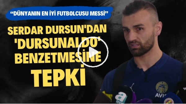 Serdar Dursun'dan 'Dursunaldo' benzetmesine tepki: Dünyanın en iyi futbolcusu Messi"