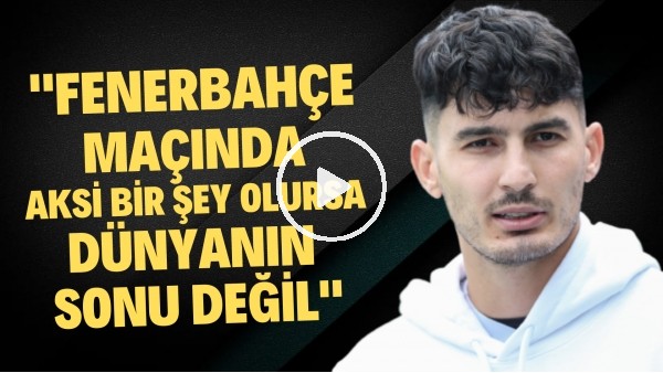 Uğurcan Çakır: "Fenerbahçe maçında aksi bir şey olursa dünyanın sonu değil"