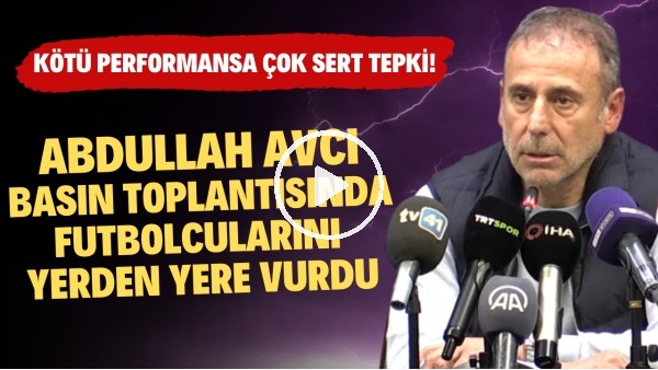 Abdullah Avcı basın toplantısında futbolcularını yerden yere vurdu!