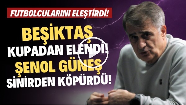 'Beşiktaş kupadan elendi! Şenol Güneş sinirden köpürdü! Futbolcularını eleştirdi!