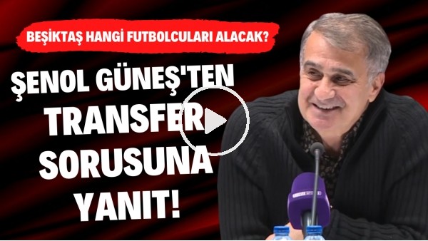 Şenol Güneş'ten transfer sorusuna yanıt! Beşiktaş hangi futbolcuları alacak?