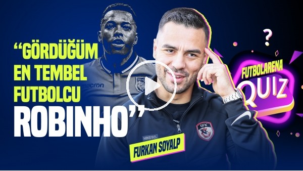'Furkan Soyalp | Gördüğüm En Tembel Futbolcu Robinho | FutbolArena Quiz