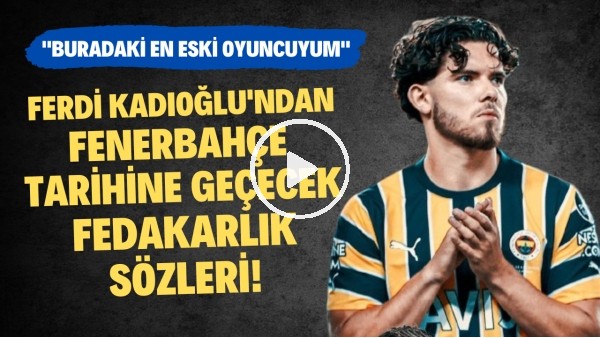Ferdi Kadıoğlu'ndan Fenerbahçe tarihine geçecek fedakarlık sözleri!  "Buradaki en eski oyuncuyum"