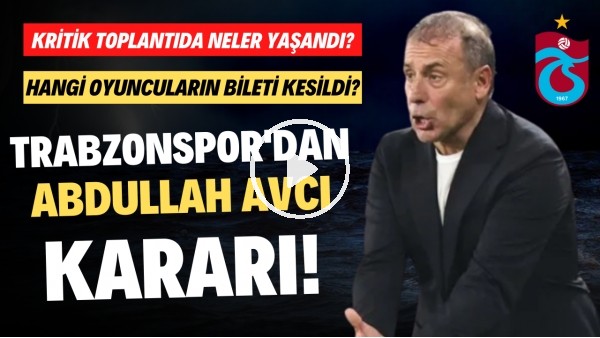 'Trabzonspor'dan Abdullah Avcı kararı! Kritik toplantıda yaşanlar | Hangi oyuncuların bileti kesildi?