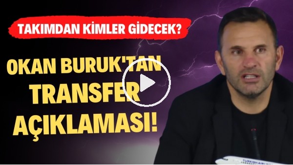 Okan Buruk'tan transfer açıklaması! Takımdan kimler gidecek?