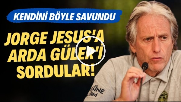 Jorge Jesus, Arda Güler konusundaki tepkilerde kendini böyle savundu ve çarpıcı detayı açıkladı
