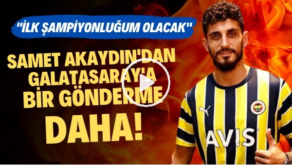 Samet Akaydın'dan Galatasaray'a bir gönderme daha! "İlk şampiyonluğum olacak"