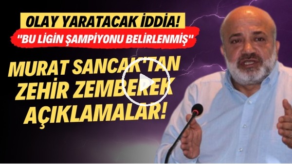 'Murat Sancak'an zehir zemberek açıklamalar! Olay yaratacak iddia: Bu ligin şampiynonu belirlenmiş