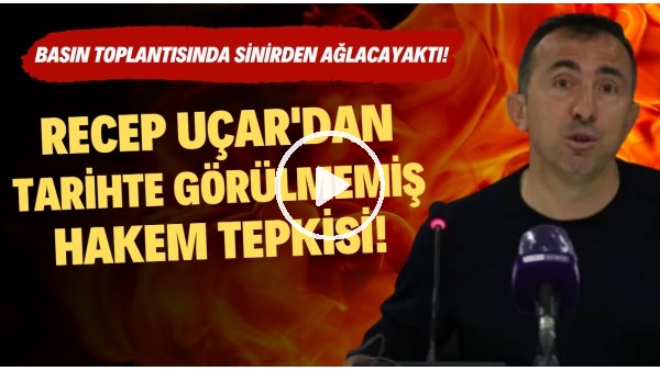 Recep Uçar'dan tarihte görülmemiş hakem tepkisi! Basın toplantısında sinirden ağlayacktı!