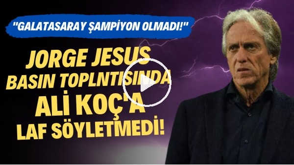 Jorge Jesus basın toplantısında Ali Koç'a laf söyletmedi! "Galatasaray şampiyon olmadı"
