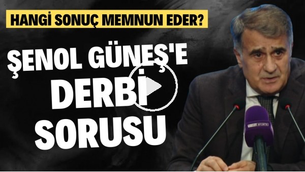 Şenol Güneş'e derbi sorusu! Hangi sonuç memnun eder?